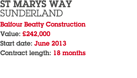 ST MARYS WAY SUNDERLAND Balfour Beatty Construction Value: £242,000 Start date: June 2013 Contract length: 18 months 