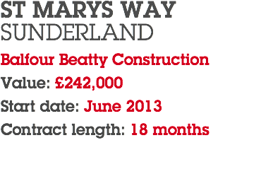 ST MARYS WAY SUNDERLAND Balfour Beatty Construction Value: £242,000 Start date: June 2013 Contract length: 18 months 