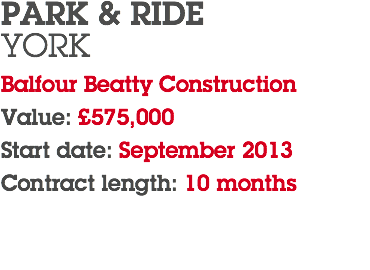 PARK & RIDE YORK Balfour Beatty Construction Value: £575,000 Start date: September 2013 Contract length: 10 months 