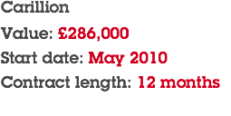 Carillion Value: £286,000 Start date: May 2010 Contract length: 12 months