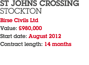 ST JOHNS CROSSING STOCKTON Birse Civils Ltd Value: £980,000 Start date: August 2012 Contract length: 14 months 