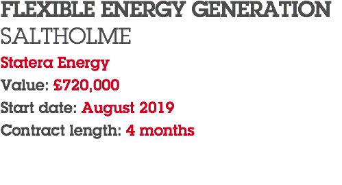 FLEXIBLE ENERGY GENERATION SALTHOLME Statera Energy Value: £720,000 Start date: August 2019 Contract length: 4 months 