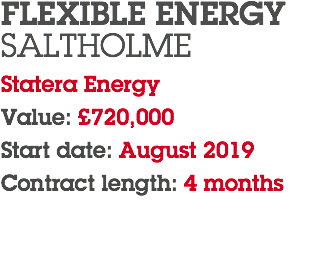 FLEXIBLE ENERGY SALTHOLME Statera Energy Value: £720,000 Start date: August 2019 Contract length: 4 months 